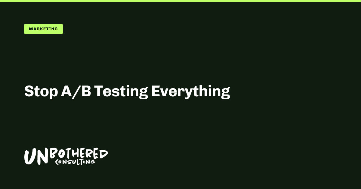 Stop A/B Testing Everything | Unbothered